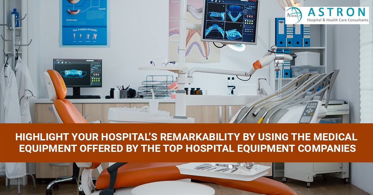 Highlight Your Hospital's Remarkability by Using Medical Equipment Offered by the Top Equipment Companies - Astron Health Care